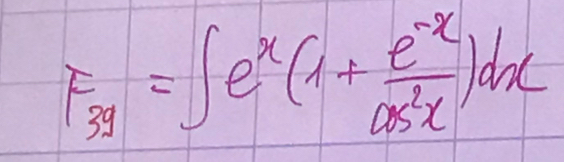 F_39=∈t e^x(1+ (e^(-x))/cos^2x )dx