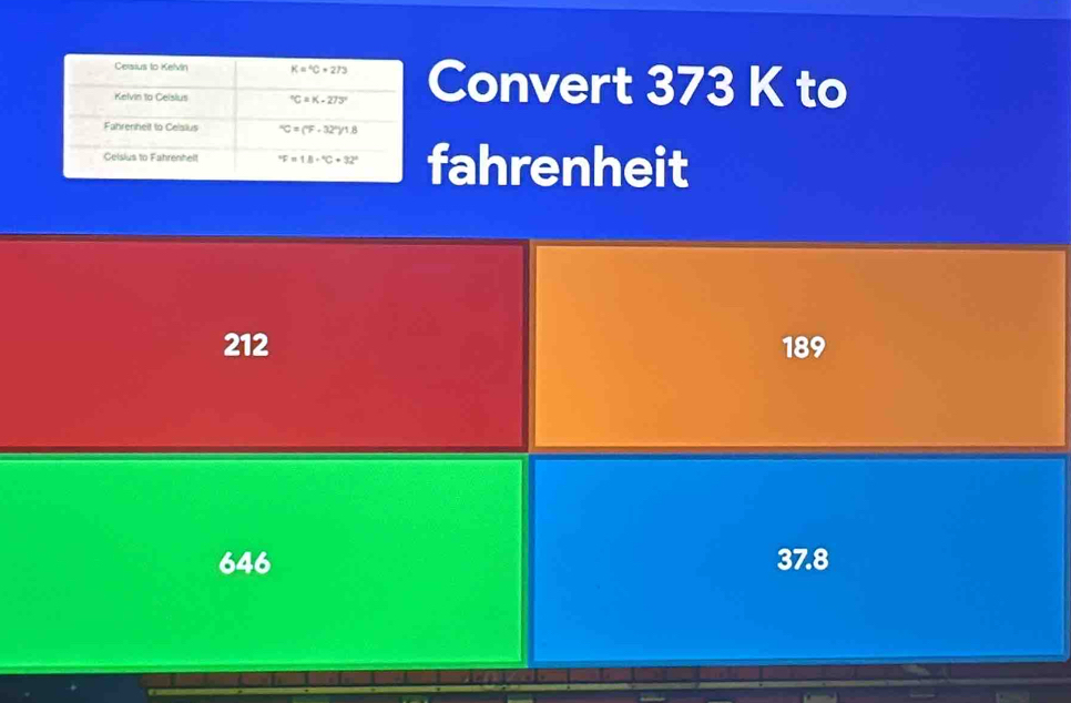 Convert 373 K to
fahrenheit
212 189
646 37.8