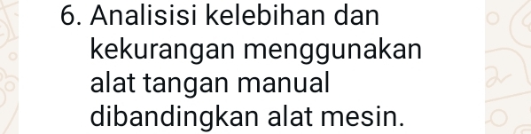 Analisisi kelebihan dan 
kekurangan menggunakan 
alat tangan manual 
dibandingkan alat mesin.