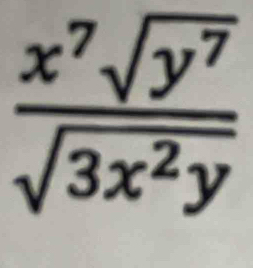  x^7sqrt(y^7)/sqrt(3x^2y) 