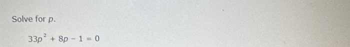 Solve for p.
33p^2+8p-1=0