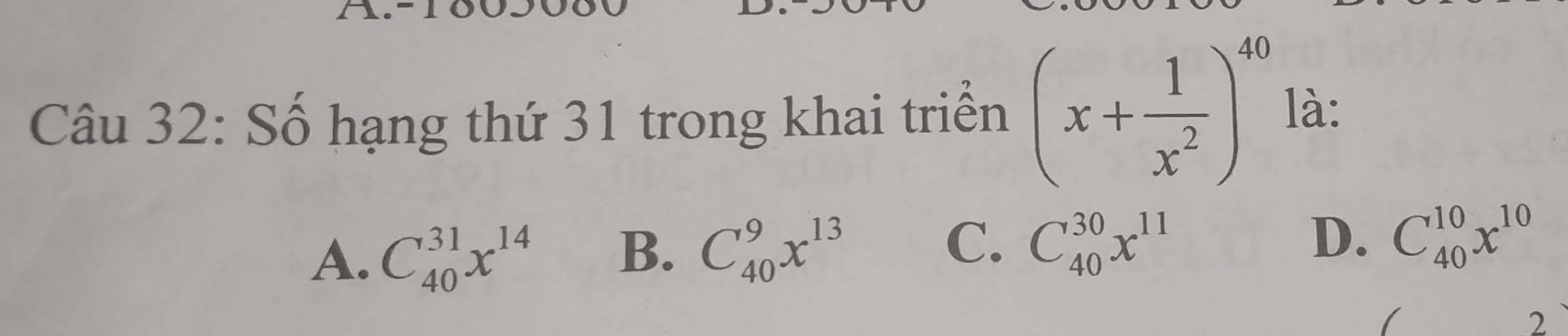 Số hạng thứ 31 trong khai triển (x+ 1/x^2 )^40 là:
A. C_(40)^(31)x^(14) B. C_(40)^9x^(13) C. C_(40)^(30)x^(11)
D. C_(40)^(10)x^(10)
1
2