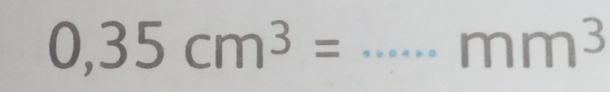 0,35cm^3= _ 
mm^3