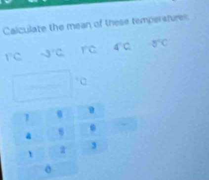 Calculate the mean of these temperatures 
FC -3°C rc 4°C 5°C
C