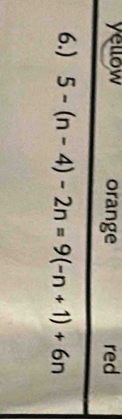 yellow orange red
6.) 5-(n-4)-2n=9(-n+1)+6n