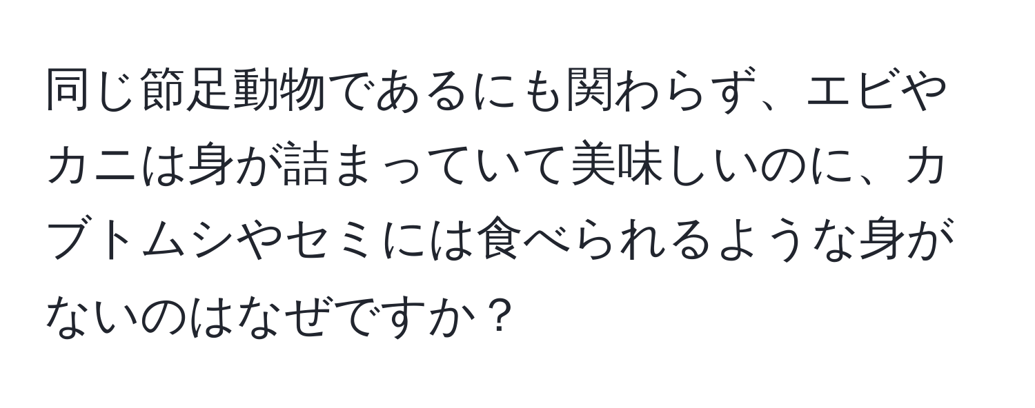 同じ節足動物であるにも関わらず、エビやカニは身が詰まっていて美味しいのに、カブトムシやセミには食べられるような身がないのはなぜですか？