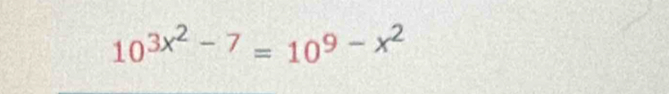 10^(3x^2)-7=10^(9-x^2)