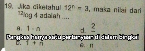 Jika diketahui 12^n=3 , maka nilai dari^(12)log 4 adalah ....
a. 1-n d. frac 2
Pangkas hanya satu pertanyaan di dalam bingkai
D. 1+n e. n