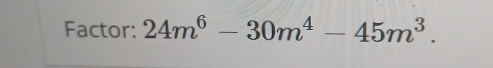 Factor: 24m^6-30m^4-45m^3.