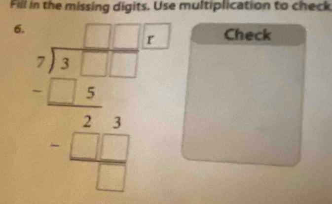 Fill in the missing digits. Use multiplication to check 
6.
 2/5 
beginarrayr □ □  7encloselongdiv 3□ □  -□ □  hline □ □ □  -□ □  hline □ endarray
Check