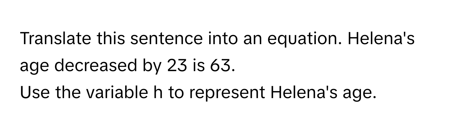 Solved: Translate this sentence into an equation. Helena's age ...