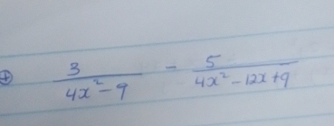 ④  3/4x^2-9 - 5/4x^2-12x+9 