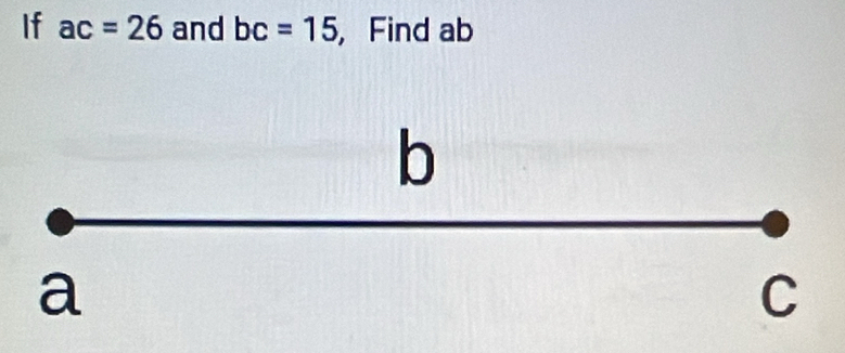 If ac=26 and bc=15 , Find ab
b
a
C