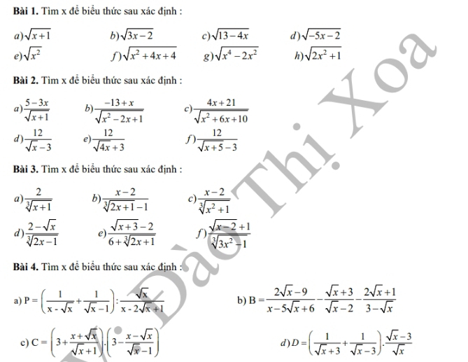 Tìm x để biểu thức sau xác định :
a) sqrt(x+1) b) sqrt(3x-2) c) sqrt(13-4x) d) sqrt(-5x-2)
e sqrt(x^2) ∫) sqrt(x^2+4x+4) g) sqrt(x^4-2x^2) h) sqrt(2x^2+1)
Bài 2. Tìm x đề biểu thức sau xác định :
a  (5-3x)/sqrt(x+1)  b  (-13+x)/sqrt(x^2-2x+1)  c  (4x+21)/sqrt(x^2+6x+10) 
d  12/sqrt(x)-3  e)  12/sqrt(4x)+3  f)  12/sqrt(x+5)-3 
Bài 3. Tìm x đề biểu thức sau xác định :
a)  2/sqrt[3](x+1)  b  (x-2)/sqrt[3](2x+1)-1  c  (x-2)/sqrt[3](x^2+1) 
d)  (2-sqrt(x))/sqrt[3](2x-1)  e  (sqrt(x+3)-2)/6+sqrt[3](2x+1)   (sqrt(x-2)+1)/sqrt[3](3x^2-1) 
Bài 4. Tìm x đề biểu thức sau xác định :
a) P=( 1/x-sqrt(x) + 1/sqrt(x)-1 ): sqrt(x)/x-2sqrt(x)+1  b) B= (2sqrt(x)-9)/x-5sqrt(x)+6 - (sqrt(x)+3)/sqrt(x)-2 - (2sqrt(x)+1)/3-sqrt(x) 
c) C=(3+ (x+sqrt(x))/sqrt(x)+1 ).(3- (x-sqrt(x))/sqrt(x)-1 ) D=( 1/sqrt(x)+3 + 1/sqrt(x)-3 ). (sqrt(x)-3)/sqrt(x) 
d)