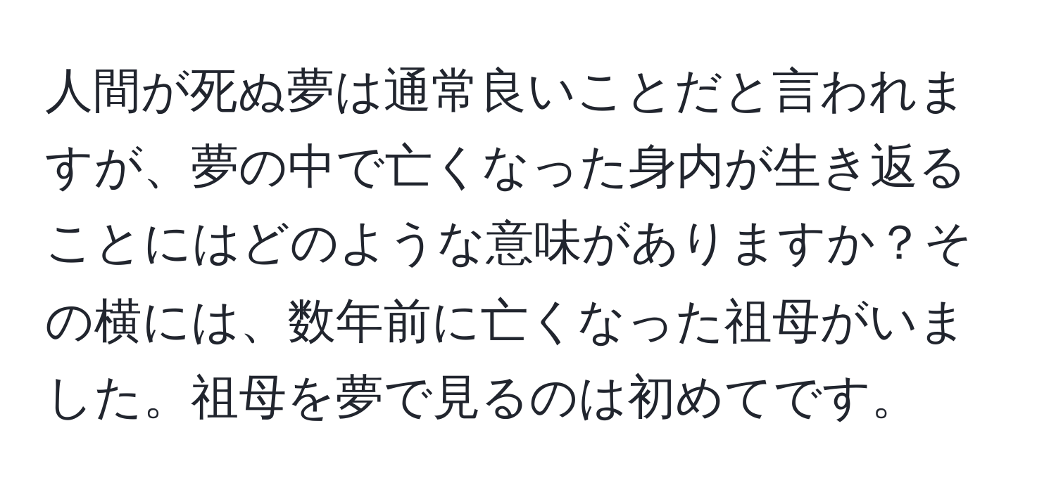 人間が死ぬ夢は通常良いことだと言われますが、夢の中で亡くなった身内が生き返ることにはどのような意味がありますか？その横には、数年前に亡くなった祖母がいました。祖母を夢で見るのは初めてです。