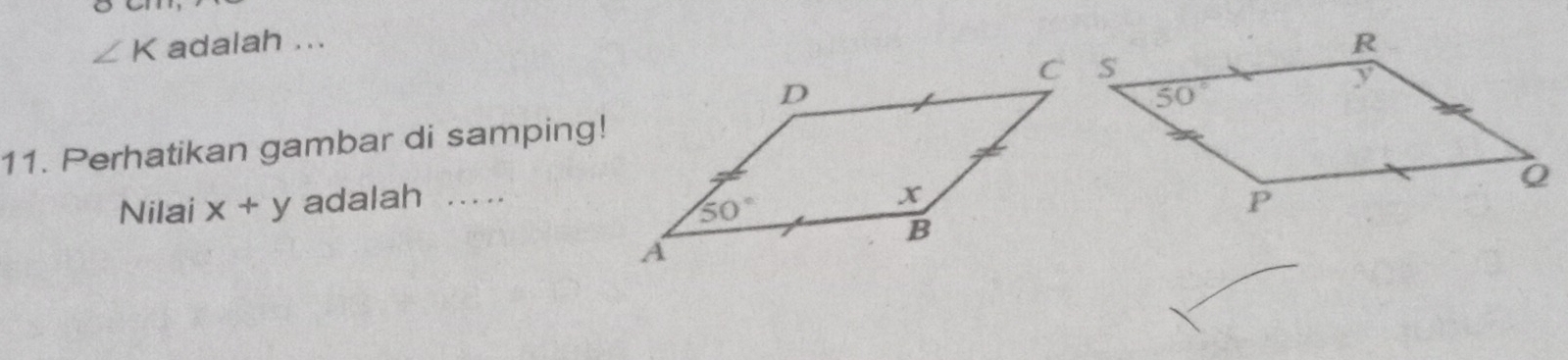 ∠ K adalah ...
11. Perhatikan gambar di samping!
Nilai x+y adalah _