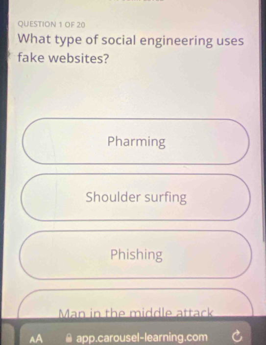 OF 20
What type of social engineering uses
fake websites?
Pharming
Shoulder surfing
Phishing
Man in the middle attack
AA app.carousel-learning.com