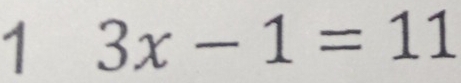 1 3x-1=11