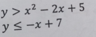 y>x^2-2x+5
y≤ -x+7