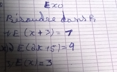 ExO 
Risodie dansB
1E(x+3)=7
E(2x+5)=9
E(x)=3