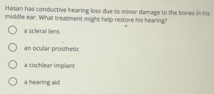 Solved: Hasan has conductive hearing loss due to minor damage to the ...