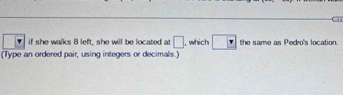 if she walks 8 left, she will be located at □ , which