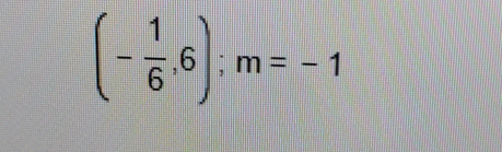 (- 1/6 ,6); m=-1