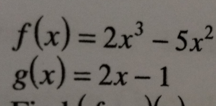 f(x)=2x^3-5x^2
g(x)=2x-1