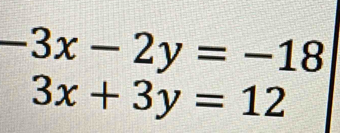 -3x-2y=-18
3x+3y=12