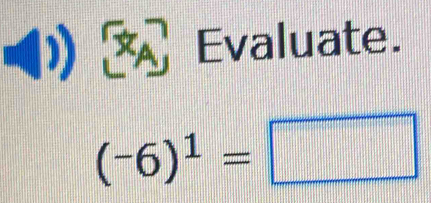 1 4 1) Evaluate.
(-6)^1=□