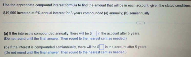 Solved: Use the appropriate compound interest formula to find the ...
