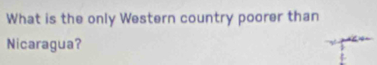 What is the only Western country poorer than 
Nicaragua?
