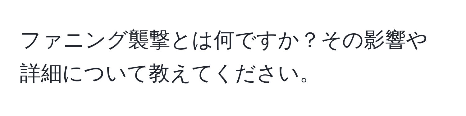 ファニング襲撃とは何ですか？その影響や詳細について教えてください。