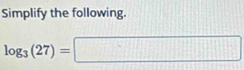 Simplify the following.
log _3(27)=□