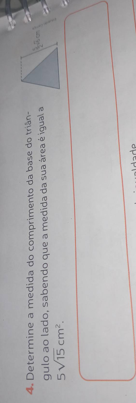 Determine a medida do comprimento da base do triân-
gulo ao lado, sabendo que a medida da sua área é igual a
5sqrt(15)cm^2.