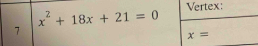 x^2+18x+21=0 Vertex: 
7
x=