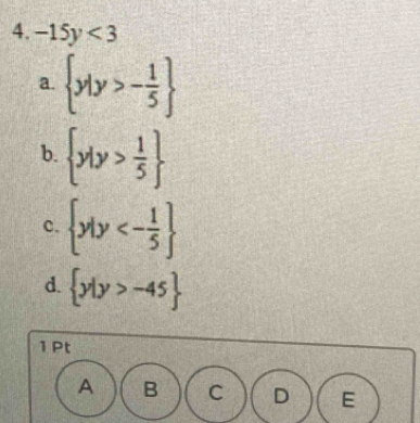 -15y<3</tex>
a.  y|y>- 1/5 
b.  y|y> 1/5 
c.  y|y<- 1/5 
d.  y|y>-45