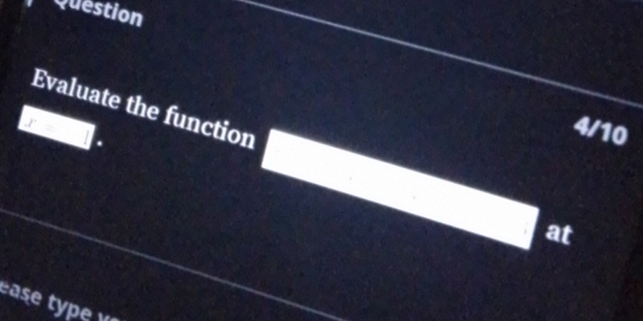 Question 
Evaluate the function 
4/10
x=1. 
at 
ease ty pe