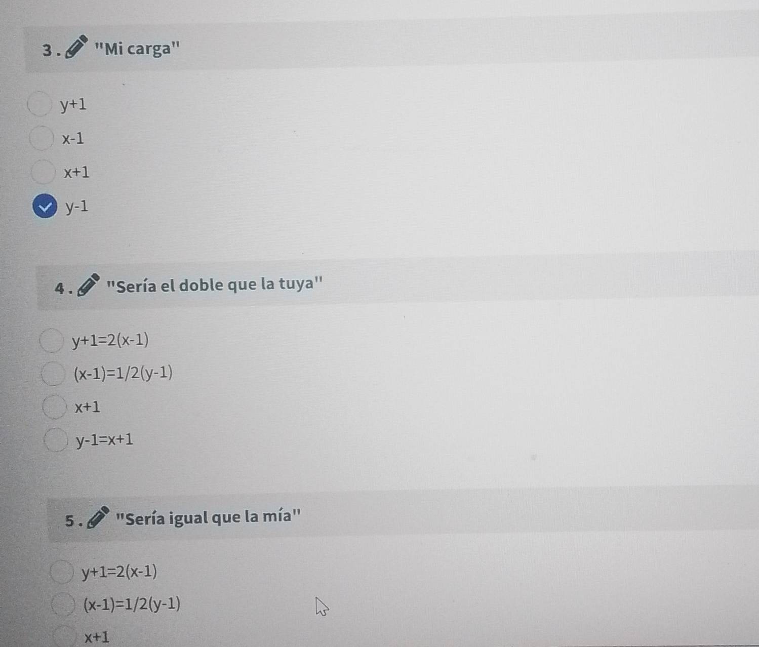 3 . "Mi carga"
y+1
x-1
x+1
y-1
4 . "Sería el doble que la tuya"
y+1=2(x-1)
(x-1)=1/2(y-1)
x+1
y-1=x+1
5 . "Sería igual que la mía"
y+1=2(x-1)
(x-1)=1/2(y-1)
x+1