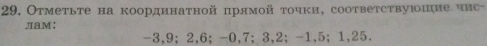 Отметьте на коордннатной πрямой τочκη, соответсτвуюошние чис- 
JIAM：
-3, 9; 2, 6; -0, 7; 3, 2; -1, 5; 1, 25.