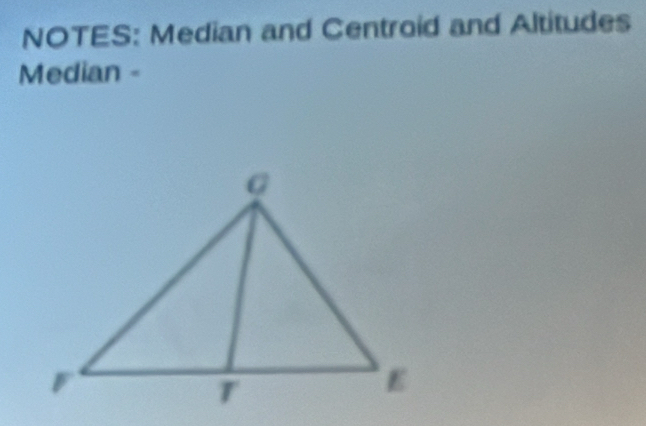 NOTES: Median and Centroid and Altitudes 
Median -