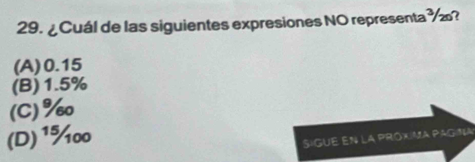 ¿Cuál de las siguientes expresiones NO representa ½?
(A) 0.15
(B) 1.5%
(C) %
(D) 1% 0 sigue en la próxima pagna