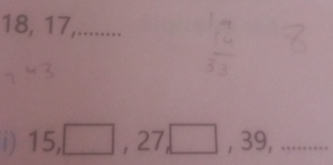 18 B 7,....  1/2  
□° 
1) 15, □ , 27, □ , 39,...