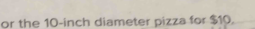or the 10-inch diameter pizza for $10.