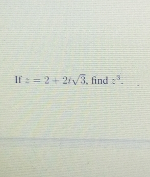 If z=2+2isqrt(3) , find z^3.