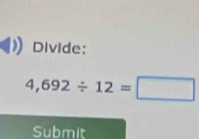 Divide:
4,692/ 12=□
Submit