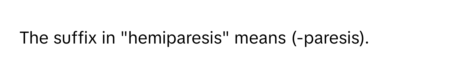 The suffix in "hemiparesis" means (-paresis).