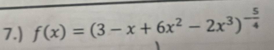 7.) f(x)=(3-x+6x^2-2x^3)^- 5/4 