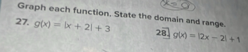 Graph each function. State the domain and range. 
27. g(x)=|x+2|+3
28. g(x)=|2x-2|+1