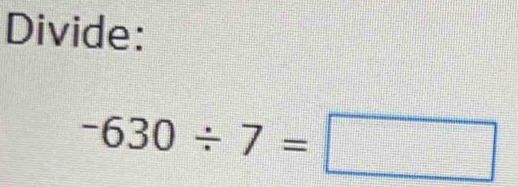 Divide:
-630/ 7=□